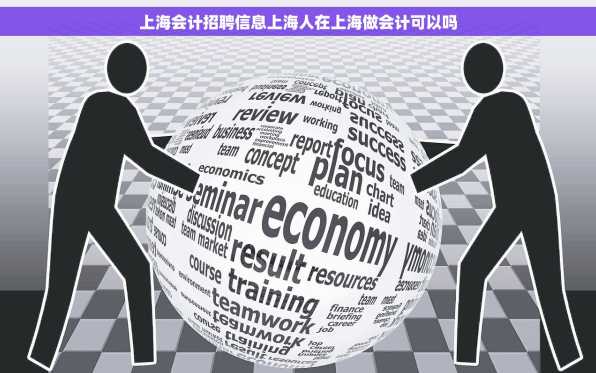 上海会计招聘信息上海人在上海做会计可以吗