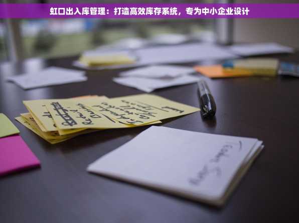 虹口出入库管理：打造高效库存系统，专为中小企业设计