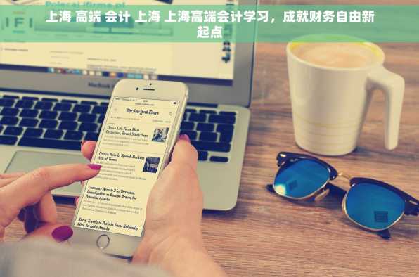 上海 高端 会计 上海 上海高端会计学习，成就财务自由新起点