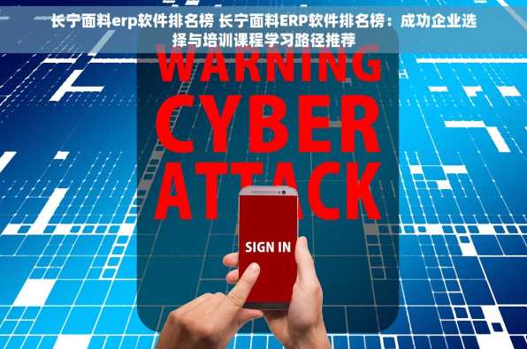 长宁面料erp软件排名榜 长宁面料ERP软件排名榜：成功企业选择与培训课程学习路径推荐