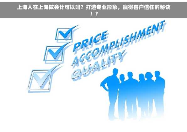 上海人在上海做会计可以吗？打造专业形象，赢得客户信任的秘诀！?