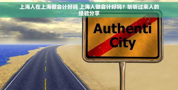 上海人在上海做会计好吗 上海人做会计好吗？听听过来人的经验分享