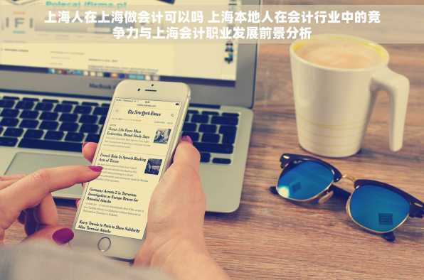 上海人在上海做会计可以吗 上海本地人在会计行业中的竞争力与上海会计职业发展前景分析