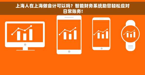 上海人在上海做会计可以吗？智能财务系统助您轻松应对日常账务!