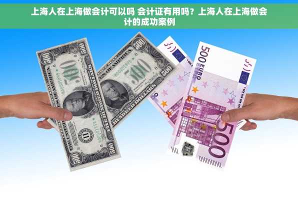 上海人在上海做会计可以吗 会计证有用吗？上海人在上海做会计的成功案例
