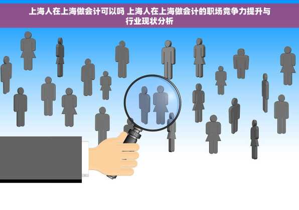 上海人在上海做会计可以吗 上海人在上海做会计的职场竞争力提升与行业现状分析