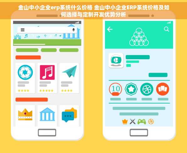 金山中小企业erp系统什么价格 金山中小企业ERP系统价格及如何选择与定制开发优势分析
