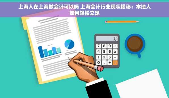 上海人在上海做会计可以吗 上海会计行业现状揭秘：本地人如何轻松立足