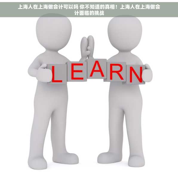 上海人在上海做会计可以吗 你不知道的真相！上海人在上海做会计面临的挑战