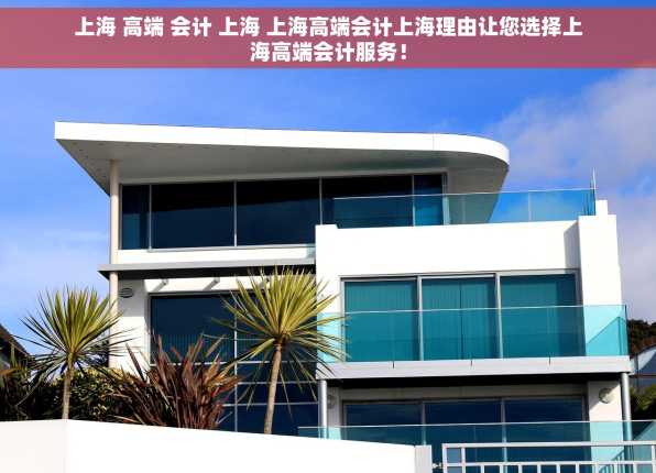 上海 高端 会计 上海 上海高端会计上海理由让您选择上海高端会计服务！
