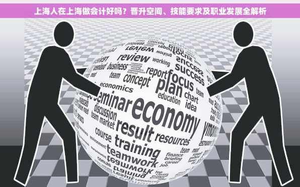 上海人在上海做会计好吗？晋升空间、技能要求及职业发展全解析