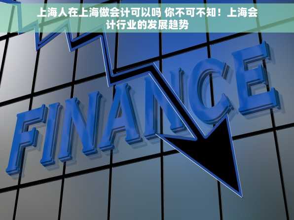上海人在上海做会计可以吗 你不可不知！上海会计行业的发展趋势