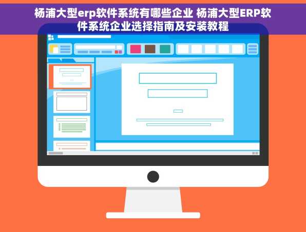 杨浦大型erp软件系统有哪些企业 杨浦大型ERP软件系统企业选择指南及安装教程
