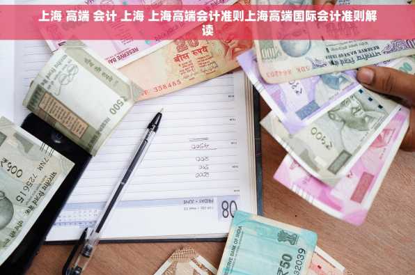 上海 高端 会计 上海 上海高端会计准则上海高端国际会计准则解读