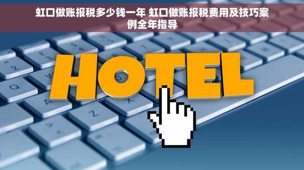 虹口做账报税多少钱一年 虹口做账报税费用及技巧案例全年指导