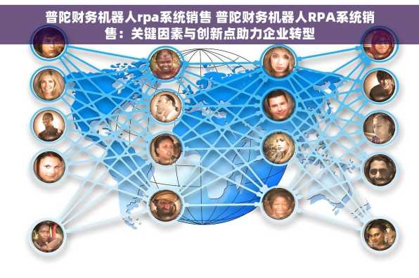 普陀财务机器人rpa系统销售 普陀财务机器人RPA系统销售：关键因素与创新点助力企业转型