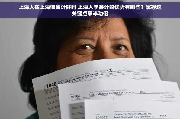 上海人在上海做会计好吗 上海人学会计的优势有哪些？掌握这关键点事半功倍