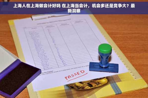 上海人在上海做会计好吗 在上海当会计，机会多还是竞争大？最新洞察