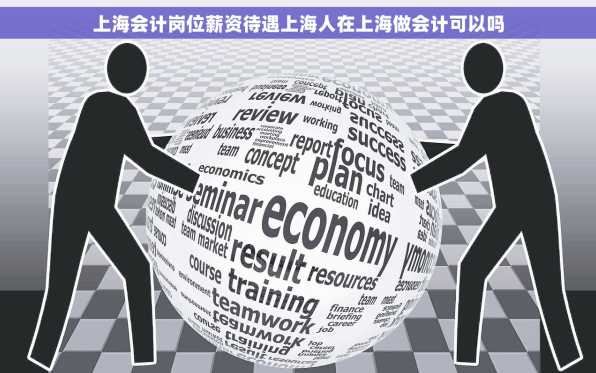 上海会计岗位薪资待遇上海人在上海做会计可以吗