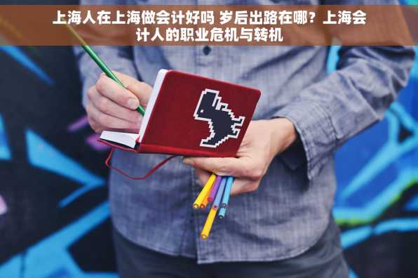 上海人在上海做会计好吗 岁后出路在哪？上海会计人的职业危机与转机