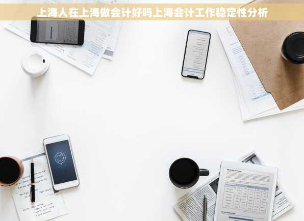 上海人在上海做会计好吗上海会计工作稳定性分析