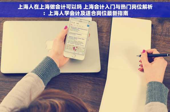 上海人在上海做会计可以吗 上海会计入门与热门岗位解析：上海人学会计及适合岗位最新指南