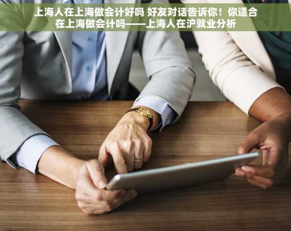 上海人在上海做会计好吗 好友对话告诉你！你适合在上海做会计吗——上海人在沪就业分析