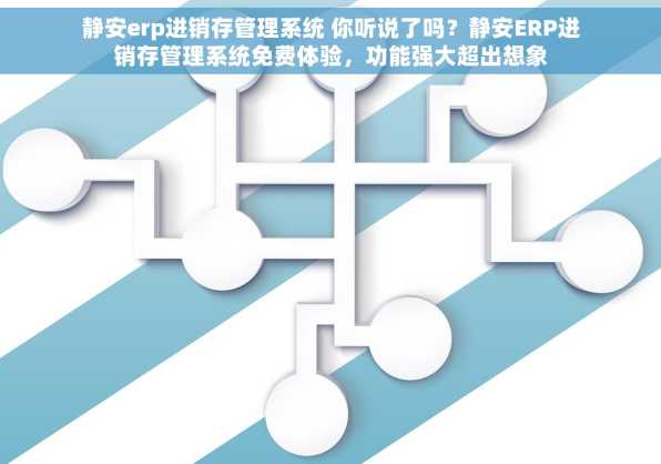 静安erp进销存管理系统 你听说了吗？静安ERP进销存管理系统免费体验，功能强大超出想象