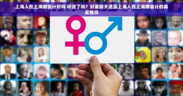 上海人在上海做会计好吗 听说了吗？好友聊天透露上海人在上海做会计的真实情况