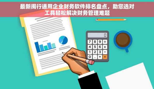 最新闽行通用企业财务软件排名盘点，助您选对工具轻松解决财务管理难题