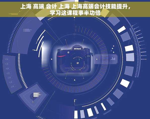 上海 高端 会计 上海 上海高端会计技能提升，学习这课程事半功倍