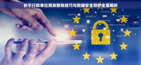 长宁行政单位用友做账技巧与数据安全防护全面解析