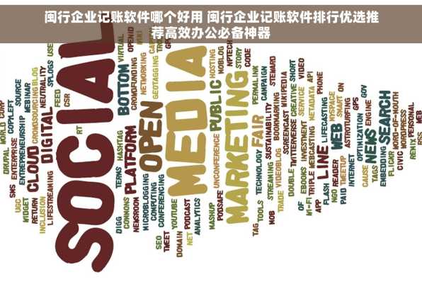 闽行企业记账软件哪个好用 闽行企业记账软件排行优选推荐高效办公必备神器