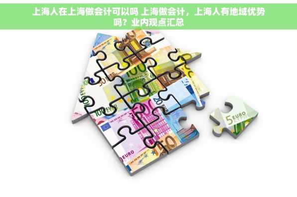 上海人在上海做会计可以吗 上海做会计，上海人有地域优势吗？业内观点汇总
