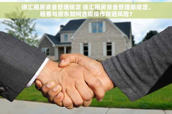 徐汇租房资金管理规定 徐汇租房资金管理新规定，租客与房东如何合规操作规避风险？