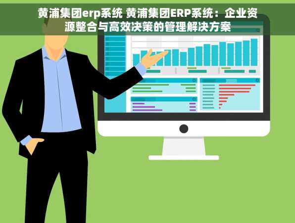 黄浦集团erp系统 黄浦集团ERP系统：企业资源整合与高效决策的管理解决方案
