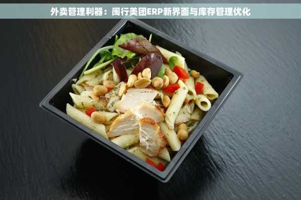 外卖管理利器：闽行美团ERP新界面与库存管理优化