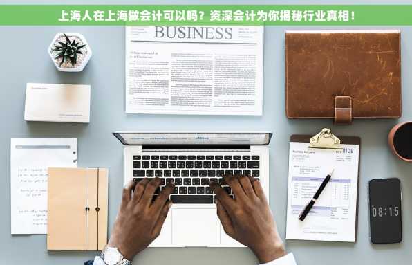 上海人在上海做会计可以吗？资深会计为你揭秘行业真相！