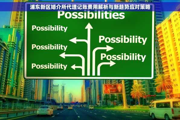 浦东新区婚介所代理记账费用解析与新趋势应对策略