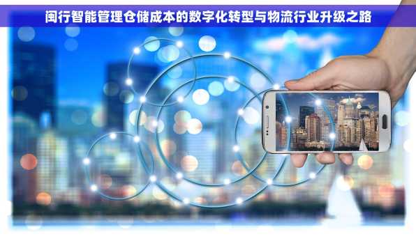 闽行智能管理仓储成本的数字化转型与物流行业升级之路