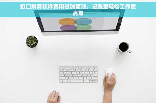 虹口财务软件费用省钱高效，记账更轻松工作更高效