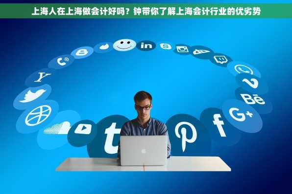 上海人在上海做会计好吗？钟带你了解上海会计行业的优劣势
