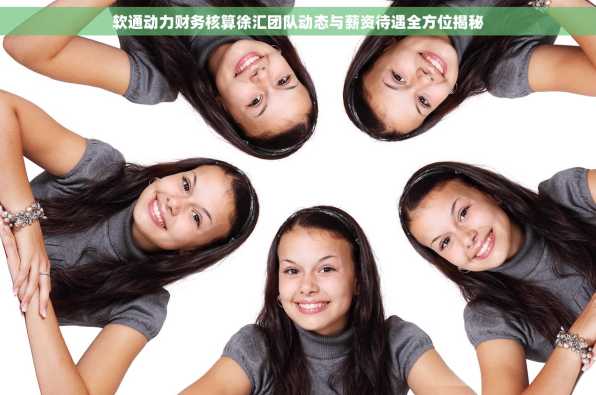 软通动力财务核算徐汇团队动态与薪资待遇全方位揭秘