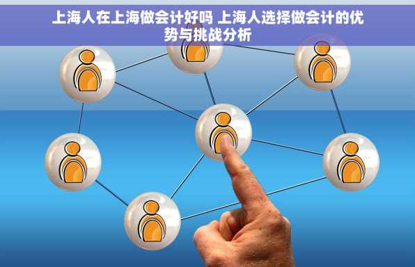 上海人在上海做会计好吗 上海人选择做会计的优势与挑战分析