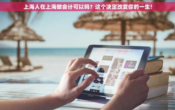 上海人在上海做会计可以吗？这个决定改变你的一生!