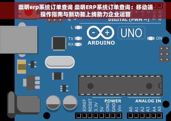 崇明erp系统订单查询 崇明ERP系统订单查询：移动端操作指南与新功能上线助力企业运营