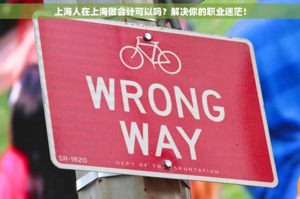 上海人在上海做会计可以吗？解决你的职业迷茫！