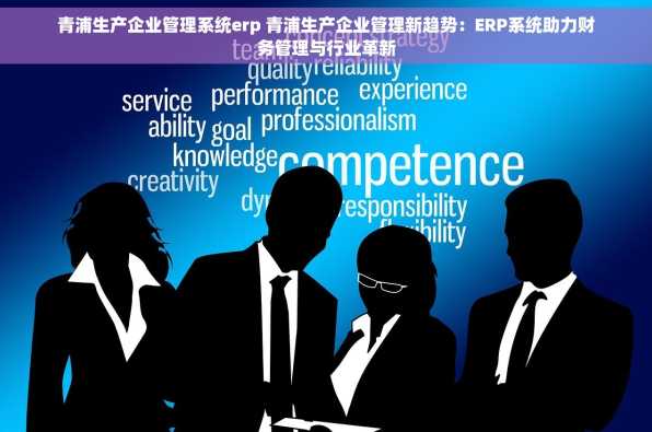 青浦生产企业管理系统erp 青浦生产企业管理新趋势：ERP系统助力财务管理与行业革新