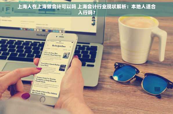 上海人在上海做会计可以吗 上海会计行业现状解析：本地人适合入行吗？