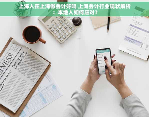 上海人在上海做会计好吗 上海会计行业现状解析：本地人如何应对？